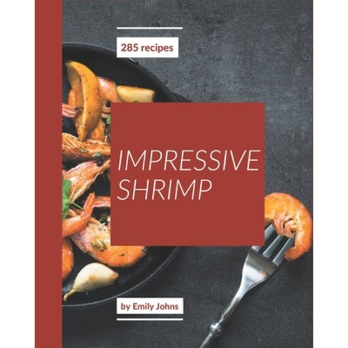 285 Impressive Shrimp Recipes: Home Cooking Made Easy with Shrimp Cookbook! Paperback, Independently Published, English, 9798567555231