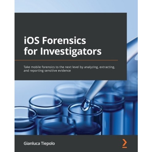 (영문도서) iOS Forensics for Investigators: Take mobile forensics to the next level by analyzing extrac... Paperback, Packt Publishing, English, 9781803234083