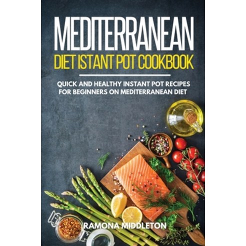 Mediterranean Diet Instant Pot Cookbook: Quick and Healthy Instant Pot Recipes for Beginners on Medi... Paperback, Ramona Midlleton, English, 9781801649957