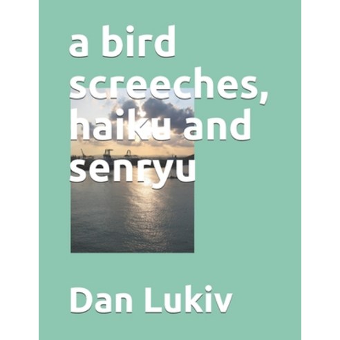A bird screeches haiku and senryu Paperback, Independently Published, English, 9798697993484