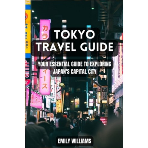 (영문도서) Tokyo Travel Guide: Your Essential Guide to Exploring Japan''s Capital City Paperback, Independently Published, English, 9798376487754