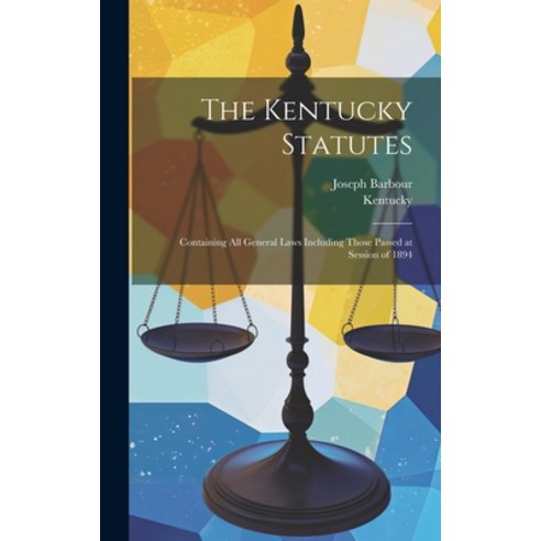 (영문도서) The Kentucky Statutes: Containing All General Laws Including Those Passed at Session of 1894 Hardcover, Legare Street Press, English, 9781020676086
