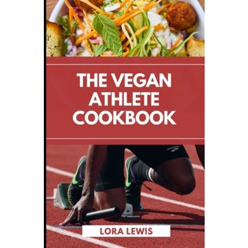 (영문도서) The Vegan Athlete Cookbook: Discover Tons Of Plant-Based Recipes To Replenish Your Body Paperback, Independently Published, English, 9798490444633