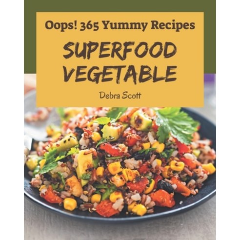 Oops! 365 Yummy Superfood Vegetable Recipes: A Yummy Superfood Vegetable Cookbook Everyone Loves! Paperback, Independently Published