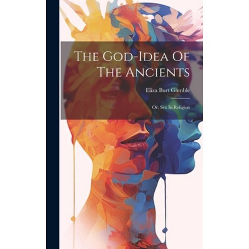 (영문도서) The God-idea Of The Ancients: Or Sex In Religion Hardcover, Legare Street Press, English, 9781019458464