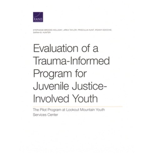 Evaluation of a Trauma-Informed Program for Juvenile Justice-Involved Youth: The Pilot Program at Lo... Paperback, RAND Corporation