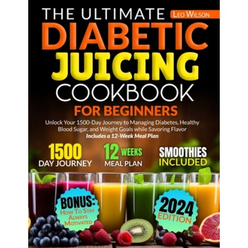 (영문도서) The Ultimate Diabetic Juicing Cookbooks for Beginners: Unlock Your 1500-Day Journey to Managi... Paperback, Independently Published, English, 9798321080887
