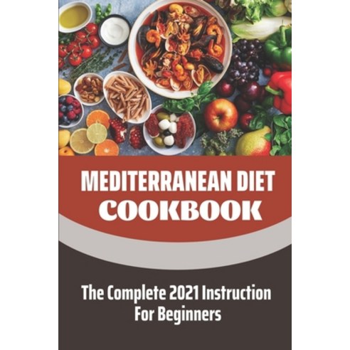 (영문도서) Mediterranean Diet Cookbook: The Complete 2021 Instruction For Beginners: Mediterranean Diet ... Paperback, Independently Published, English, 9798461075095