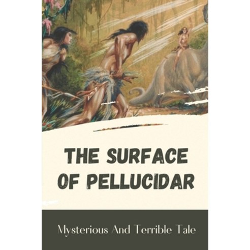 (영문도서) The Surface Of Pellucidar: Mysterious And Terrible Tale: Old-Time Adventure Story Paperback, Independently Published, English, 9798542920276