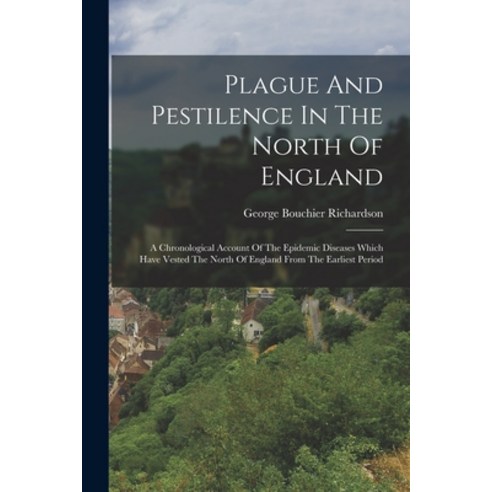 (영문도서) Plague And Pestilence In The North Of England: A Chronological Account Of The Epidemic Diseas... Paperback, Legare Street Press, English, 9781018839714