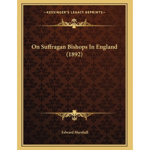On Suffragan Bishops In England (1892) Paperback, Kessinger Publishing
