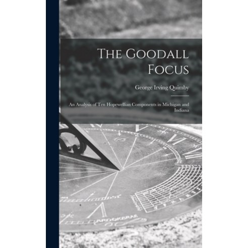 (영문도서) The Goodall Focus; an Analysis of Ten Hopewellian Components in Michigan and Indiana Hardcover, Hassell Street Press, English, 9781014161109