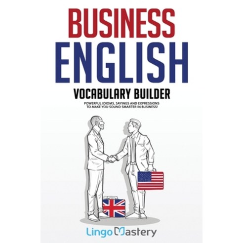 Business English Vocabulary Builder: Powerful Idioms Sayings and Expressions to Make You Sound Smar... Paperback, Lingo Mastery