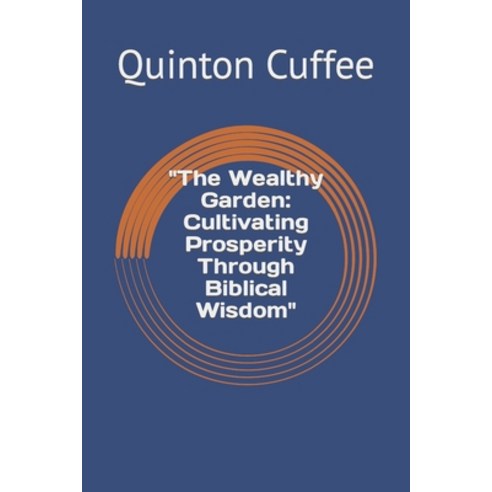 (영문도서) "The Wealthy Garden: Cultivating Prosperity Through Biblical Wisdom" Paperback, Independently Published, English, 9798862194951