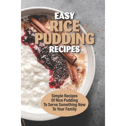 (영문도서) Easy Rice Pudding Recipes: Simple Recipes Of Rice Pudding To Serve Something New To Your Fami... Paperback, Independently Published, English, 9798532460300