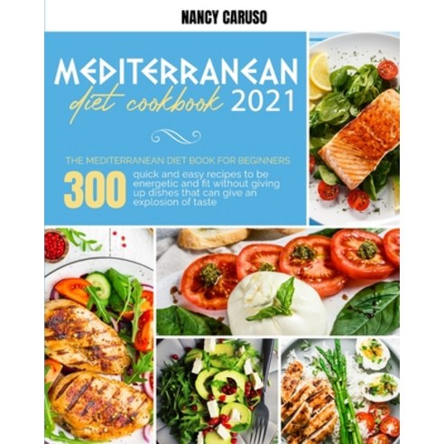 Mediterranean Diet Cookbook 2021: The Mediterranean Diet Book For Beginners: 300 Quick And Easy Reci... Paperback, Nancy Caruso, English, 9781802233629