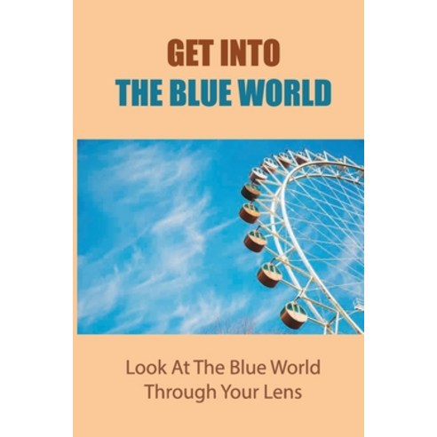 (영문도서) Get Into The Blue World: Look At The Blue World Through Your Lens: Little Blue World Photography Paperback, Independently Published, English, 9798463569950