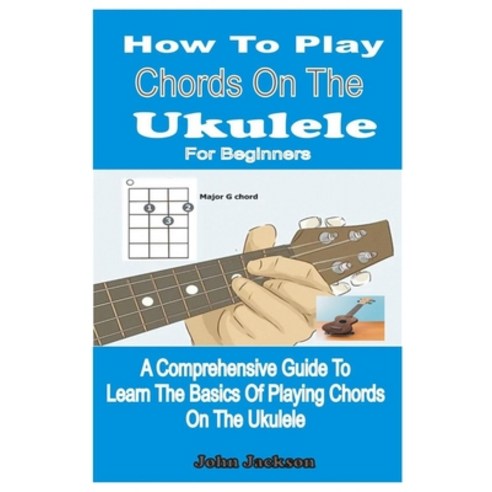 (영문도서) How to Play Chords on the Ukulele for Beginners: A Comprehensive Guide to Learn the Basics of... Paperback, Independently Published, English, 9798418413222