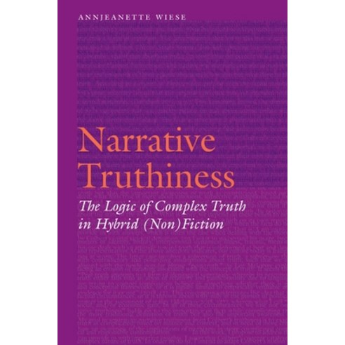 (영문도서) Narrative Truthiness: The Logic of Complex Truth in Hybrid (Non)Fiction Hardcover, University of Nebraska Press, English, 9781496226792