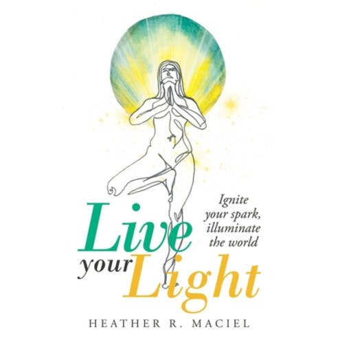 Live Your Light: Ignite Your Spark Illuminate the World Paperback, Balboa Press