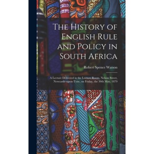 (영문도서) The History of English Rule and Policy in South Africa: a Lecture Delivered in the Lecture Ro... Hardcover, Legare Street Press, 9781013932823