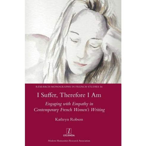 I Suffer Therefore I Am: Engaging with Empathy in Contemporary French Women''s Writing Hardcover, Legenda