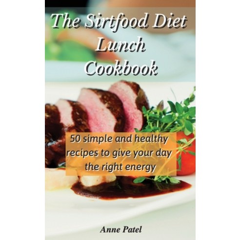 The Sirtfood Diet Lunch Cookbook: 50 simple and healthy recipes to give your day the right energy Hardcover, Anne Patel, English, 9781801900133