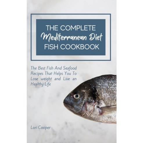 (영문도서) The Complete Mediterranean Diet Fish Cookbook: The Best Fish And Seafood Recipes That Helps Y... Hardcover, Lori Cooper, English, 9781914540332