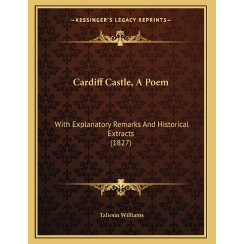 Cardiff Castle A Poem: With Explanatory Remarks And Historical Extracts (1827) Paperback, Kessinger Publishing, English, 9781164596370