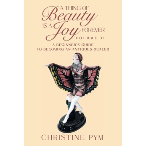 (영문도서) A Thing of Beauty is a Joy Forever: Volume II: A Beginner''s Guide to Becoming an Antiques Dealer Paperback, Strategic Book Publishing &..., English, 9781682356708