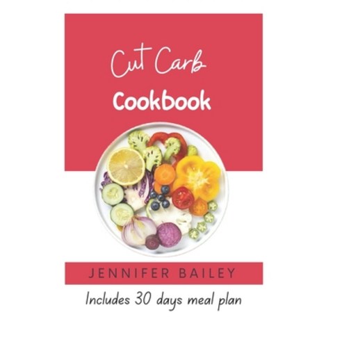 (영문도서) Cut Carb Cookbook: "Delicious Low-Carb Recipes for a Healthier You!" Paperback, Independently Published, English, 9798324841096