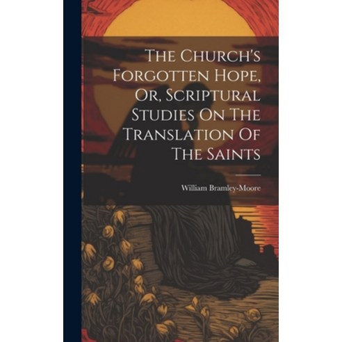 (영문도서) The Church''s Forgotten Hope Or Scriptural Studies On The Translation Of The Saints Hardcover, Legare Street Press, English, 9781019485965