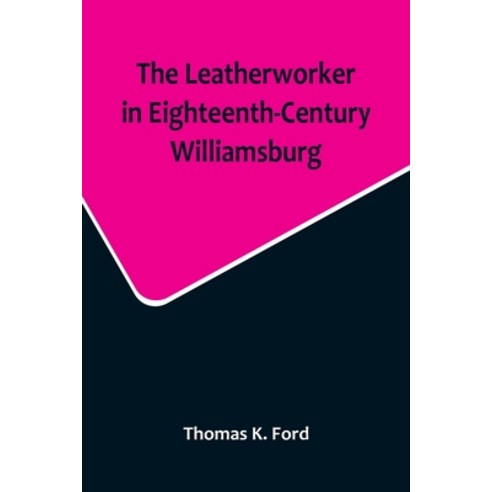 (영문도서) The Leatherworker in Eighteenth-Century Williamsburg Being an Account of the Nature of Leath... Paperback, Alpha Edition, English, 9789356717121
