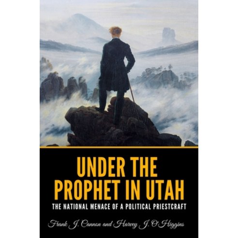 Under the Prophet in Utah: The National Menace of a Political Priestcraft Paperback, Independently Published, English, 9798729958337