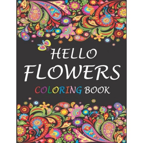 Hello Flowers Coloring Book: Coloring Book For Adults Featuring Flowers Vases Bunches and a Varie... Paperback, Independently Published, English, 9798561781520