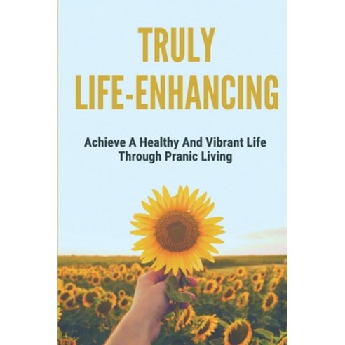 (영문도서) Truly Life-Enhancing: Achieve A Healthy And Vibrant Life Through Pranic Living: Prana Process Paperback, Independently Published, English, 9798517356314