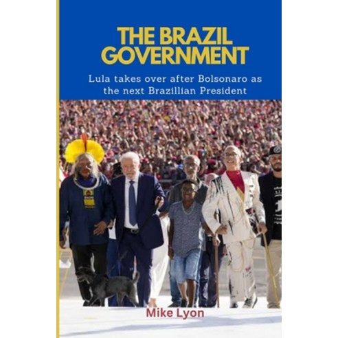 (영문도서) The Brazil Government: Lula takes over after Bolsonaro as the next Brazillian President Paperback, Independently Published, English, 9798372198913