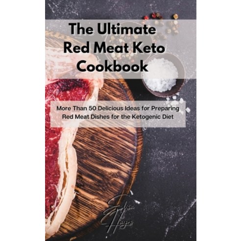 (영문도서) The Ultimate Red Meat Keto Cookbook: More Than 50 Delicious Ideas for Preparing Red Meat Dish... Hardcover, Elisa Hayes, English, 9781803123608