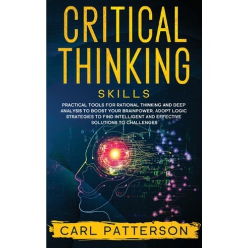 Critical Thinking Skills: Practical Tools for Rational Thinking and Deep Analysis to Boost Your Brai... Hardcover, Tons of Tomes Ltd, English, 9781914134159