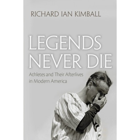 (영문도서) Legends Never Die: Athletes and Their Afterlives in Modern America Paperback, Syracuse University Press, English, 9780815610861