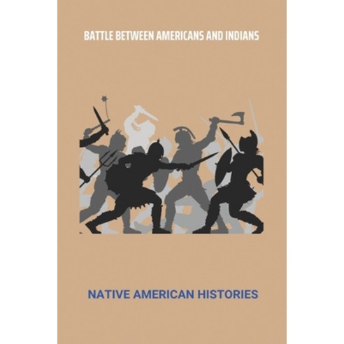 Battle Between Americans And Indians: Native American Histories: Native American Conflict With Europ... Paperback, Independently Published, English, 9798743542437