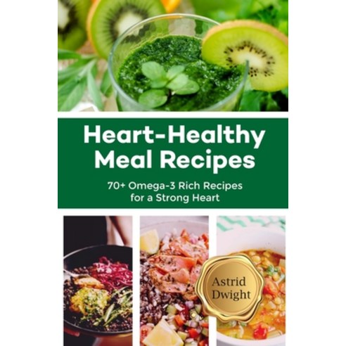 (영문도서) Heart-Healthy Meal Recipes: 70+ Omega-3 Rich Recipes For a Strong Heart Paperback, Independently Published, English, 9798872503552