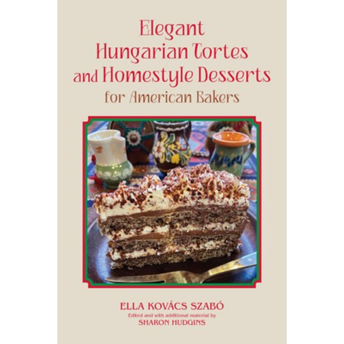 (영문도서) Elegant Hungarian Tortes and Homestyle Desserts for American Bakers: Volume 6 Hardcover, University of North Texas P..., English, 9781574419146