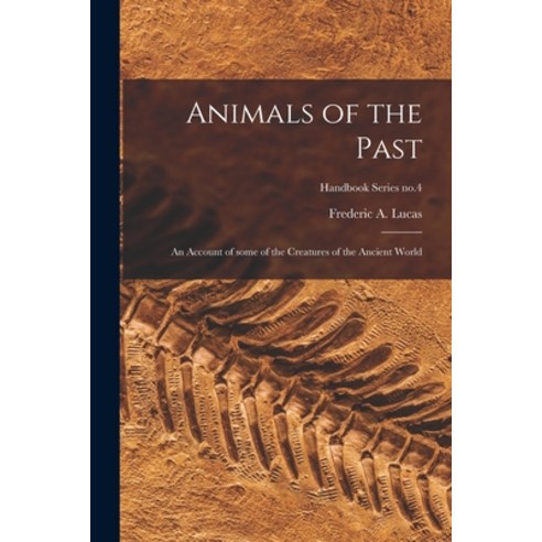 (영문도서) Animals of the Past: an Account of Some of the Creatures of the Ancient World; Handbook Serie... Paperback, Hassell Street Press, English, 9781013922794