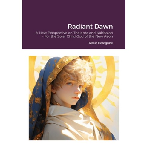 (영문도서) Radiant Dawn: A New Perspective on Thelema and Kabbalah - For the Solar Child God of the New ... Paperback, Lulu.com, English, 9781446786017