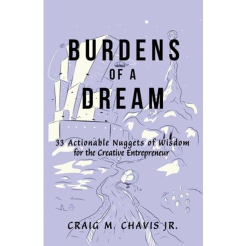 Burdens of a Dream: 33 Actionable Nuggets of Wisdom for the Creative Entrepreneur Paperback, Author Academy Elite