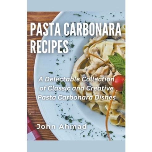 (영문도서) Pasta Carbonara Recipes Paperback, John Ahmad, English, 9798223460619
