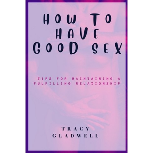(영문도서) How To Have Good Sex: Tips For Maintaining A Fulfilling
