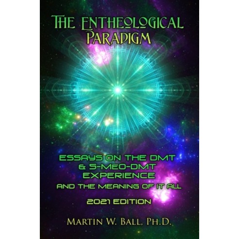 The Entheological Paradigm: Essays on the DMT and 5-MeO-DMT Experience and the Meaning of it All - 2... Paperback, Independently Published, English, 9798592426919