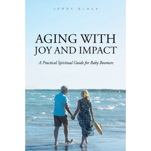 (영문도서) Aging with Joy and Impact: A Practical Spiritual Guide for Baby Boomers Paperback, Christian Faith Publishing,..., English, 9781098067571